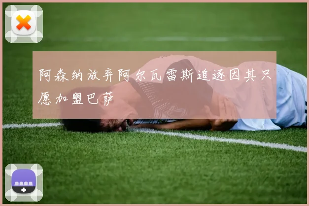 阿森纳放弃阿尔瓦雷斯追逐因其只愿加盟巴萨