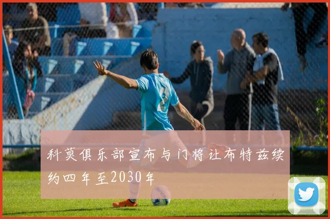 科莫俱乐部宣布与门将让布特兹续约四年至2030年